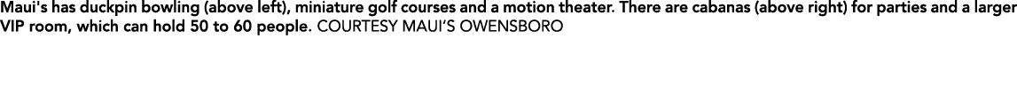 Maui's has duckpin bowling (above left), miniature golf courses and a motion theater. There are cabanas (above right)...