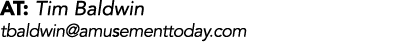 AT: Tim Baldwin tbaldwin@amusementtoday.com