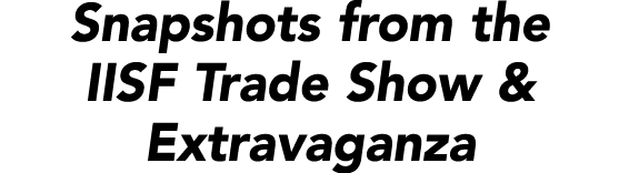 Snapshots from the IISF Trade Show & Extravaganza