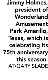 Jimmy Holmes, president of Wonderland Amusement Park Amarillo, Texas, which is celebrating its 75th anniversary this ...