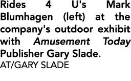 Rides 4 U's Mark Blumhagen (left) at the company's outdoor exhibit with Amusement Today Publisher Gary Slade. AT/GARY...