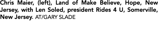 Chris Maier, (left), Land of Make Believe, Hope, New Jersey, with Len Soled, president Rides 4 U, Somerville, New Jer...