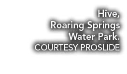 Hive, Roaring Springs Water Park. COURTESY PROSLIDE