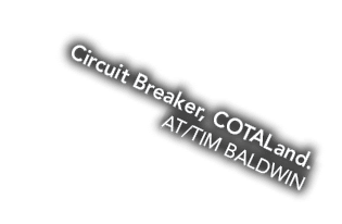 Circuit Breaker, COTALand. AT/TIM BALDWIN