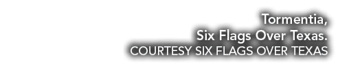 Tormentia, Six Flags Over Texas. COURTESY SIX FLAGS OVER TEXAS