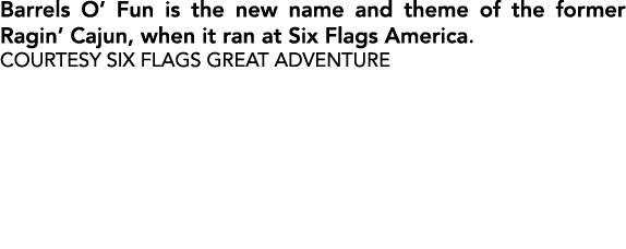 Barrels O’ Fun is the new name and theme of the former Ragin’ Cajun, when it ran at Six Flags America. Courtesy SIX F...