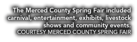 The Merced County Spring Fair included carnival, entertainment, exhibits, livestock shows and community events. COURT...