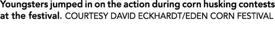 Youngsters jumped in on the action during corn husking contests at the festival. COURTESY DAVID ECKHARDT/EDEN CORN FE...