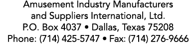 Amusement Industry Manufacturers and Suppliers International, Ltd. P.O. Box 4037 • Dallas, Texas 75208 Phone: (714) 4...