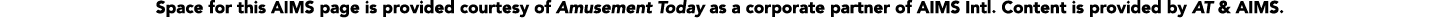 Space for this AIMS page is provided courtesy of Amusement Today as a corporate partner of AIMS Intl. Content is prov...